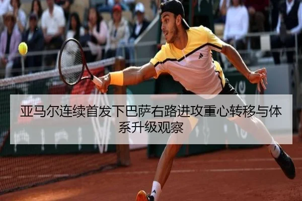 亚马尔连续首发下巴萨右路进攻重心转移与体系升级观察